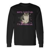 Sorry I Can’T Go I’M An Inside Cat Long Sleeve T-Shirt