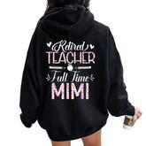 Retired Teacher Full Time Mimi Flower Retirement Mom Women Oversized Hoodie Back Print
