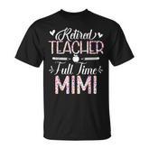 Retired Teacher Full Time Mimi Flower Retirement Mom T-Shirt