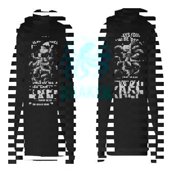 Always Be Yourself Unless You Can Be A Kraken Long Sleeve T-Shirt | Mazezy