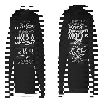 Back Off I Have A Crazy Daughter I'm Not Afraid To Use Her Long Sleeve T-Shirt | Mazezy