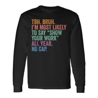Back To School Bruh Most Likely To Say Show Your Work No Cap Long Sleeve T-Shirt - Thegiftio UK