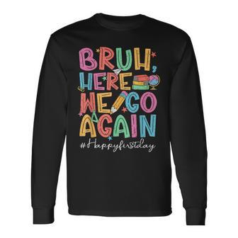 Back To School First Day Of School Bruh Here We Go Again Bro Long Sleeve T-Shirt - Thegiftio UK