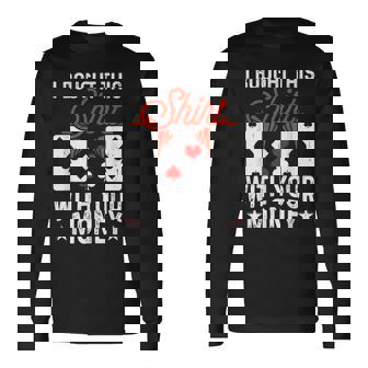 I Bought This With Your Money Poker 愛好家 長袖Tシャツ - Kawaiitshirt