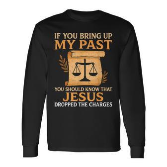 If You Bring Up My Past You Should Know That Jesus Dropped Long Sleeve T-Shirt - Thegiftio UK
