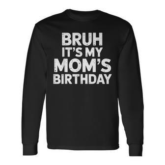Bruh It's My Mom's Birthday Long Sleeve T-Shirt - Thegiftio UK