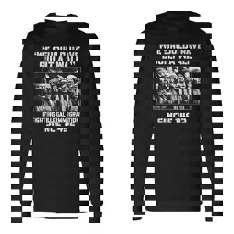 We Should Have Built A Wall Fighting Illegal Immigration Long Sleeve T-Shirt | Mazezy