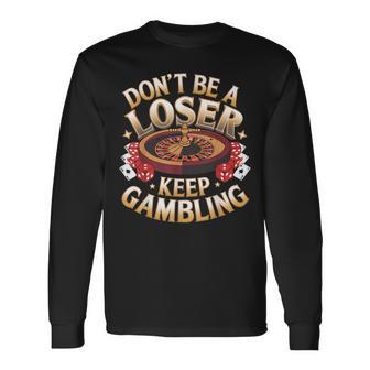 Cadeau De Jeu Don't Be Loser Keep Gambling Casino Gambler T-shirt à manches longues - Cadeauxyz