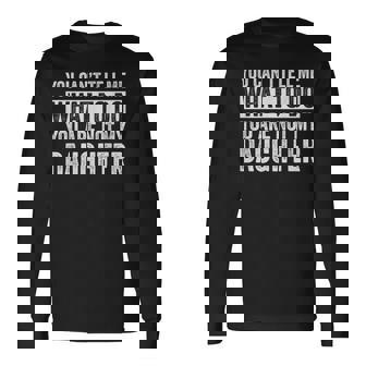 You Can't Tell Me What To Do You're Not My Daughter Dad Long Sleeve T-Shirt - Monsterry