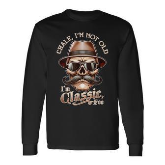 Chale Im Not Old Im Classic Foo Cholo Chicano Long Sleeve T-Shirt - Thegiftio UK