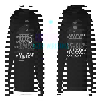 Choose To Keep Writing Your Story Inspirational Quote Long Sleeve T-Shirt | Mazezy