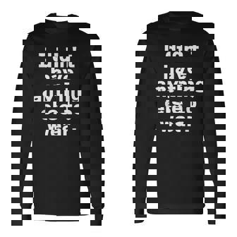 I Didn't Have Anything Else To Wear 他に着る服がなかった 英語 文字入り おもしろ 長袖Tシャツ - Kawaiitshirt