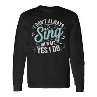 I Don't Always Sing Oh Wait Yes I Do Musical Theatre Long Sleeve T-Shirt - Thegiftio UK