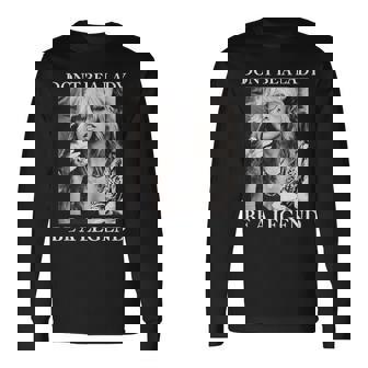 Don't Be A Lady Be A Legend Rock Music Quote Long Sleeve T-Shirt - Thegiftio UK