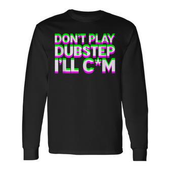 Don't Play Dubstep Edm Music Dj Rave Techno Party Long Sleeve T-Shirt - Thegiftio UK