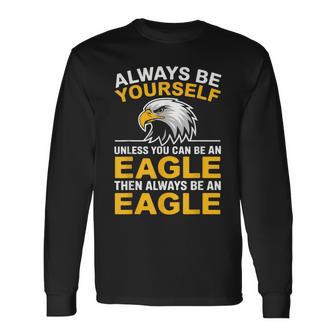 Eagle Bird Always Be Yourself Unless You Can Be An Eagle Long Sleeve T-Shirt - Thegiftio UK