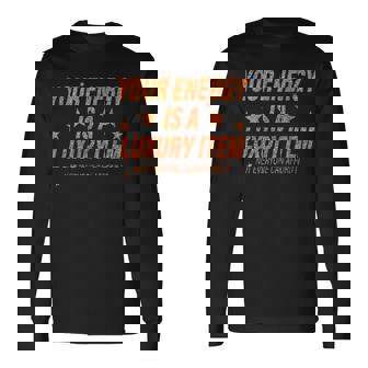Your Energy Is A Luxury Item Not Everyone Can Afford It Long Sleeve T-Shirt - Thegiftio