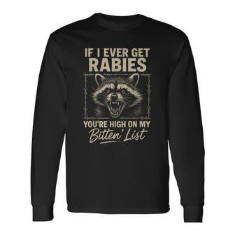 If I Ever Get Rabies You're High On My Bitin List Rabies Long Sleeve T-Shirt - Thegiftio UK