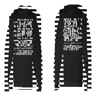 Father's Day You Can't Scare Me I Have Two Daughters Long Sleeve T-Shirt - Monsterry