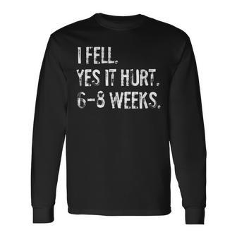 I Fell Yes It Hurt 6-8 Weeks Broken Arm Hand Wrist Long Sleeve T-Shirt - Thegiftio UK