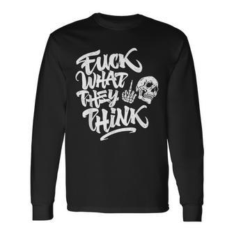Fuck What They Think Skull Long Sleeve T-Shirt - Thegiftio UK