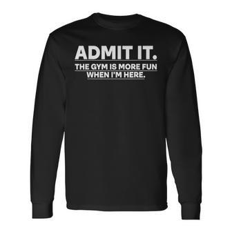 Gym Admit It The Gym Is More Fun When I'm Here Long Sleeve T-Shirt - Thegiftio UK