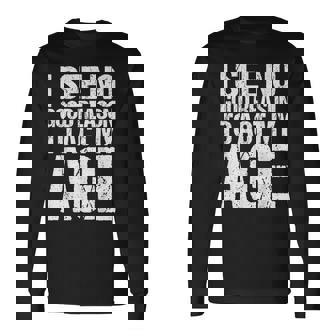 Iee No Good Reason To Act My Age 長袖Tシャツ - Kawaiitshirt