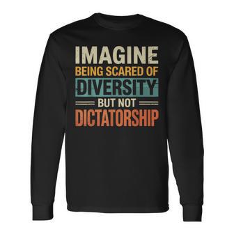 Imagine Being Scared Of Diversity But Not Dictatorship Long Sleeve T-Shirt - Thegiftio UK