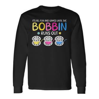 It's All Fun And Games Until The Bobbin Runs Out Long Sleeve T-Shirt - Thegiftio UK