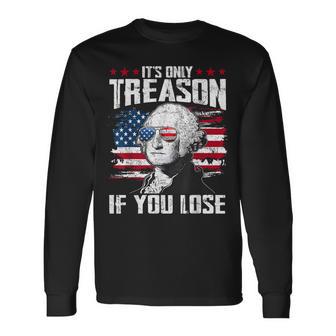 It's Only Treason If You Lose George Washington 4Th Of July Long Sleeve T-Shirt - Thegiftio UK
