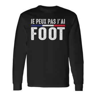 Je Peux Pas J'ai Foot Foot-Ball Footballeur France Humour T-shirt à manches longues - Cadeauxyz