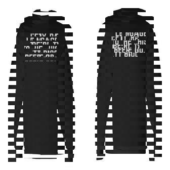 I Left My Garage To Be Here This Better Be Good Mechanic Car Long Sleeve T-Shirt - Thegiftio