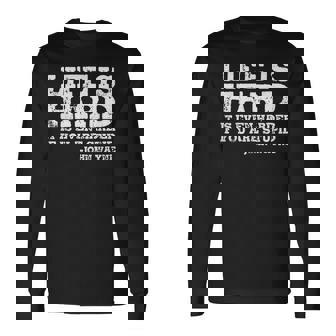 Life Is Even Harder When You Are Stupid Long Sleeve T-Shirt | Mazezy