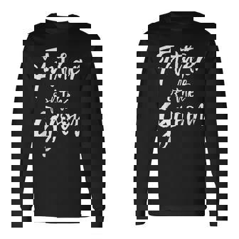Matching Bridal Party For Family Father Of The Groom Long Sleeve T-Shirt - Monsterry