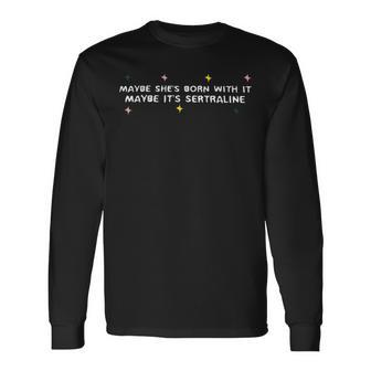 Maybe She's Born With It Maybe It's Sertraline Quote Long Sleeve T-Shirt - Thegiftio UK