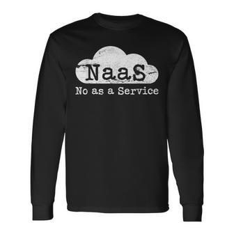 Naas No As A Service Cloud Computer Nerd Humor Naas Long Sleeve T-Shirt - Thegiftio UK