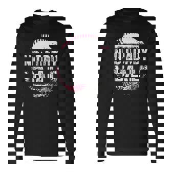 No Daddy Ball Sports Father's Day Long Sleeve T-Shirt | Mazezy
