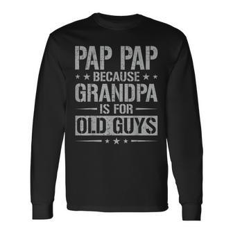 Pap Pap Because Grandpa Is For Old Guys Father's Day Pap Pap Long Sleeve T-Shirt - Thegiftio UK
