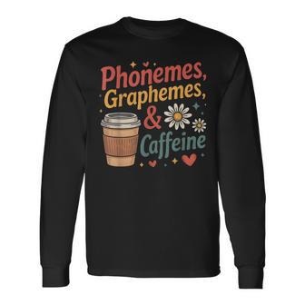 Phonemes Graphemes And Caffeine Reading Back To School Long Sleeve T-Shirt - Thegiftio UK