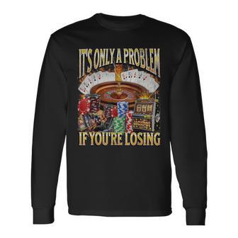 Only A Problem If You're Losing Gambling Bootleg Long Sleeve T-Shirt - Thegiftio UK