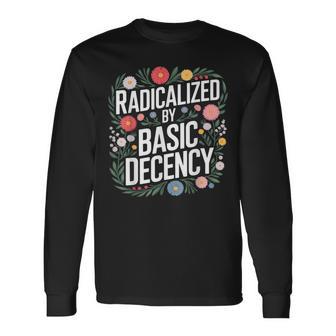 Radicalized By Basic Decency Long Sleeve T-Shirt - Thegiftio UK