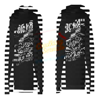 Rock Hard Caulking Service Adult Humor Long Sleeve T-Shirt | Mazezy