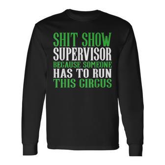 Shit Show Supervisor Because Someone Has To Run This Circus Long Sleeve T-Shirt - Thegiftio UK