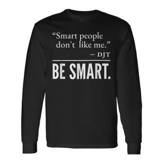Smart People Don't Like Me Djt Be Smart Long Sleeve T-Shirt - Thegiftio UK