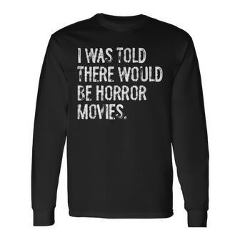 I Was Told There Would Be Horror Movies Long Sleeve T-Shirt - Thegiftio UK