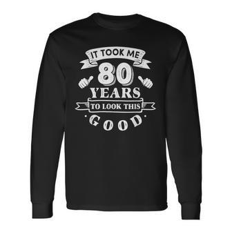 It Took Me 80 Years To Look This Good 80Th Birthday Men Long Sleeve T-Shirt - Thegiftio UK