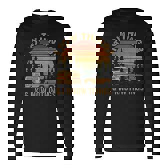 I Tow Things And I Know Things Fathers Day Long Sleeve T-Shirt | Mazezy