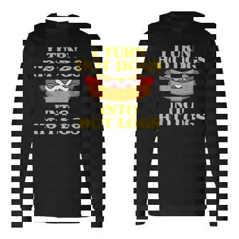 I Turn Hot Dogs Into Hot Logs Long Sleeve T-Shirt | Mazezy
