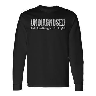 Undiagnosed But Something Ain't Right Long Sleeve T-Shirt - Thegiftio UK