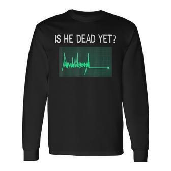 Is He Vintage Dead Yet Saying Dark Humor Long Sleeve T-Shirt - Thegiftio UK